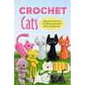 Crochet Cats: Easy Patterns for Crafting Adorable Kitty Amigurumi: Amigurumi Cats