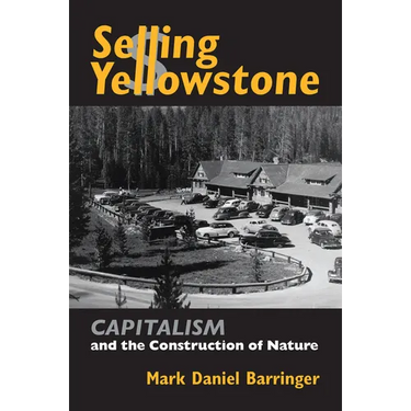 Selling Yellowstone: Capitalism and the Construction of Nature