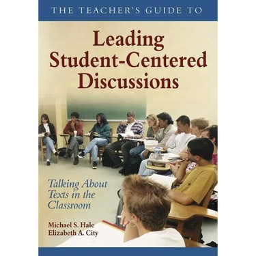 The Teacher′s Guide to Leading Student-Centered Discussions: Talking about Texts in the Classroom