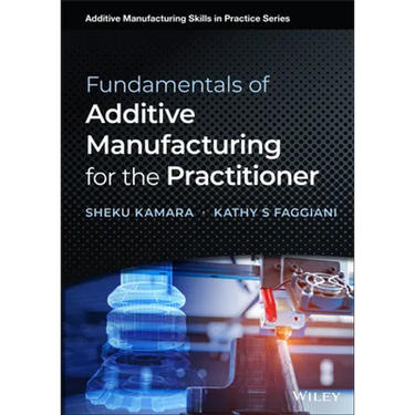 Fundamentals of Additive Manufacturing for the Practitioner