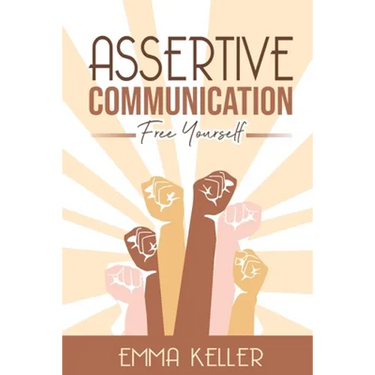Assertive Communication: Free Yourself. Techniques, Exercises, PNL Techniques, Non-Verbal Communication, Emotional Intelligence, and More!