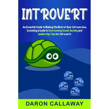 Introvert: An Essential Guide to Making the Most of Your Introversion, including a Guide to Overcoming Social Anxiety and Leadership Tips for Introver