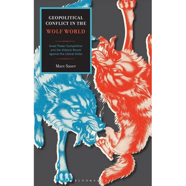 Geopolitical Conflict in the Wolf World: Great Power Competition and the Illiberal Revolt against the Liberal Order