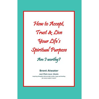 How to Accept, Trust & Live Your Life's Spiritual Purpose: Am I worthy?: Empower Your Spiritual Purpose in Life