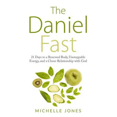 Daniel Fast: 21 Days to a Renewed Body, Unstoppable Energy, and a Closer Relationship with God