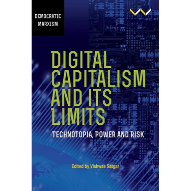 Digital Capitalism and Its Limits: Technotopia, Power and Risk