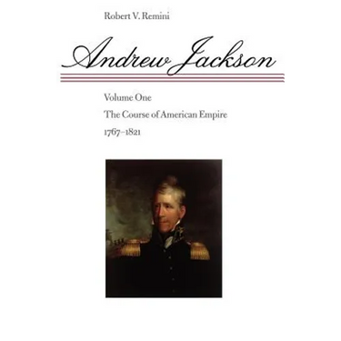Andrew Jackson: The Course of American Empire, 1767-1821