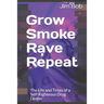 Grow Smoke Rave Repeat: The Life and Times of a Self-Righteous Drug Dealer