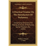 A Practical Treatise On The Manufacture Of Perfumery: Comprising Directions For Making All Kinds Of Perfumes, Sachet Powders, Etc. (1892)