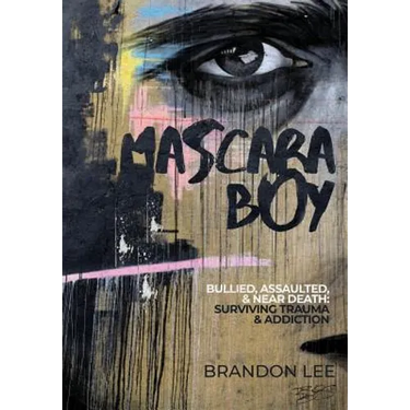 Mascara Boy: Bullied, Assaulted & Near Death: Surviving Trauma and Addiction