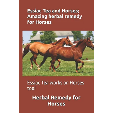 Essiac Tea and Horses; Amazing herbal remedy for Horses: Essiac Tea works on Horses too!