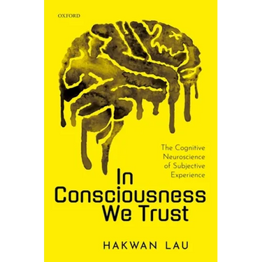 In Consciousness We Trust: The Cognitive Neuroscience of Subjective Experience