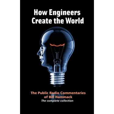 How engineers create the world: Bill Hammack's public radio commentaries
