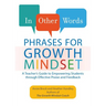 In Other Words: Phrases for Growth Mindset: A Teacher's Guide to Empowering Students Through Effective Praise and Feedback