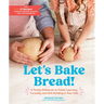 Let's Bake Bread!: A Family Cookbook to Foster Learning, Curiosity, and Skill Building in Your Kids