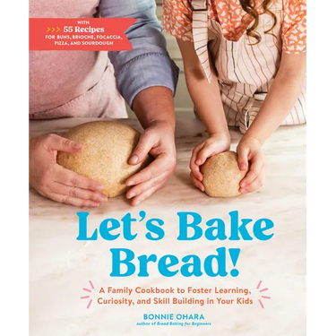 Let's Bake Bread!: A Family Cookbook to Foster Learning, Curiosity, and Skill Building in Your Kids