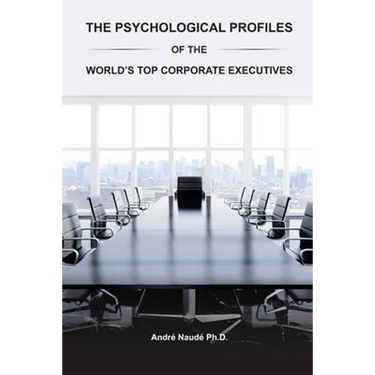 The Psychological Profiles of the World's Top Corporate Executives: The Significance of Top Corporate Executives and the Distinct Psychological Charac