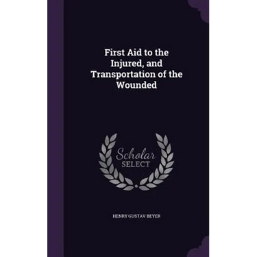 First Aid to the Injured, and Transportation of the Wounded