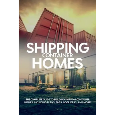 Shipping Container Homes: The complete guide to building shipping container homes, including plans, FAQS, cool ideas, and more!