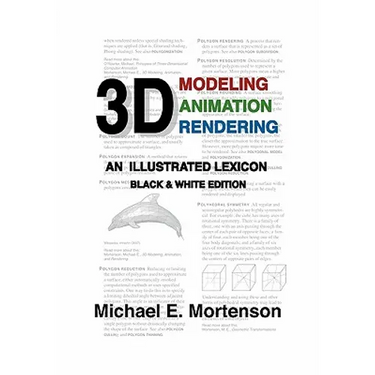 3D Modeling, Animation, and Rendering: An Illustrated Lexicon, Black and White Edition