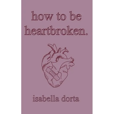how to be heartbroken: a guide on love and heartbreak by isabella dorta