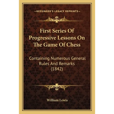 First Series Of Progressive Lessons On The Game Of Chess: Containing Numerous General Rules And Remarks (1842)
