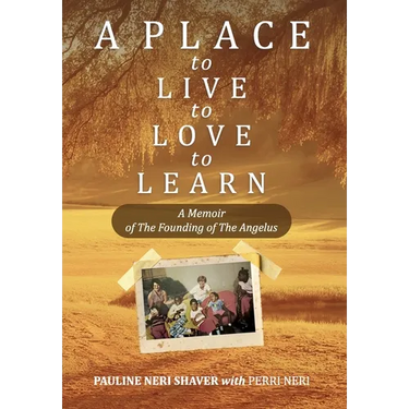 A Place to Live, to Love, to Learn: A Memoir of The Founding of The Angelus: A Memoir of The Founding of The Angelus: The Founding of the Angelus