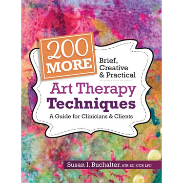 200 More Brief, Creative & Practical Art Therapy Techniques: A Guide for Clinicians & Clients