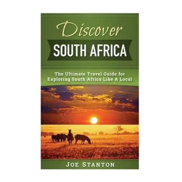Discover South Africa: The Ultimate Travel Guide for Exploring South Africa Like A Local