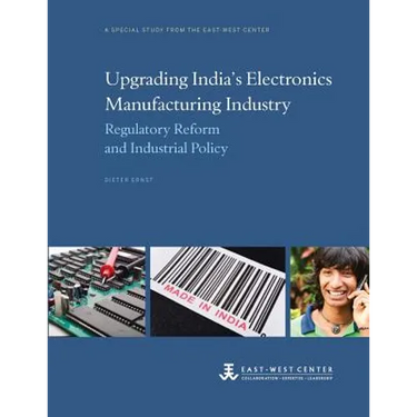 Upgrading India's Electronics Manufacturing Industry: Regulatory Reform and Industrial Policy