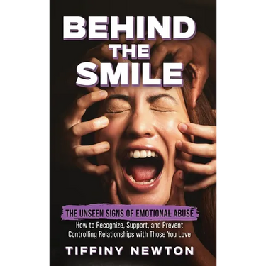 Behind the Smile: The Unseen Signs of Emotional Abuse How to Recognize, Support, and Prevent Controlling Relationships with Those You Love