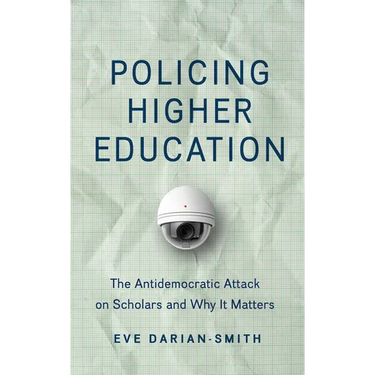 Policing Higher Education: The Antidemocratic Attack on Scholars and Why It Matters