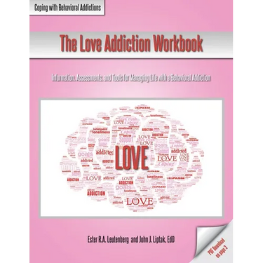 The Love Addiction Workbook: Information, Assessments, and Tools for Managing Life with a Behavioral Addiction