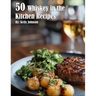 50 Whiskey in the Kitchen Recipes