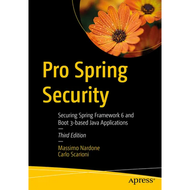 Pro Spring Security: Securing Spring Framework 6 and Boot 3-Based Java Applications
