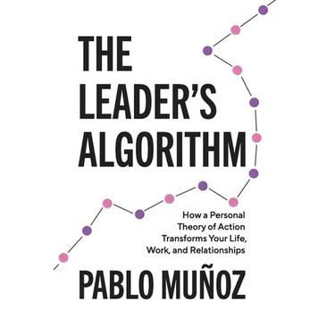 The Leader's Algorithm: How a Personal Theory of Action Transforms Your Life, Work, and Relationships