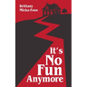 It's No Fun Anymore