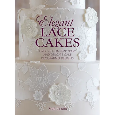 Elegant Lace Cakes: Over 25 contemporary and delicate cake decorating designs
