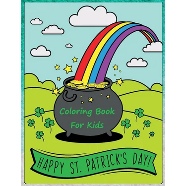 Happy St. Patrick's Day Coloring Book: Happy Saint Patrick's Day Coloring Pages for Toddlers with Lucky Clovers, Leprechauns, Hat, Rainbows and Pots o