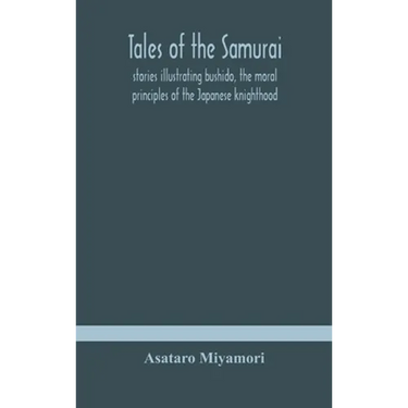 Tales Of The Samurai; Stories Illustrating Bushido, The Moral Principles Of The Japanese Knighthood
