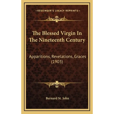 The Blessed Virgin In The Nineteenth Century: Apparitions, Revelations, Graces (1903)
