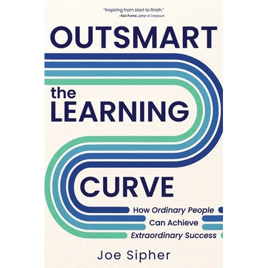 Outsmart the Learning Curve: How Ordinary People Can Achieve Extraordinary Success