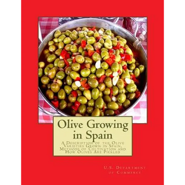 Olive Growing in Spain: A Description of the Olive Varieties Grown in Spain, Methods of Cultivation and How Olives Are Pickled