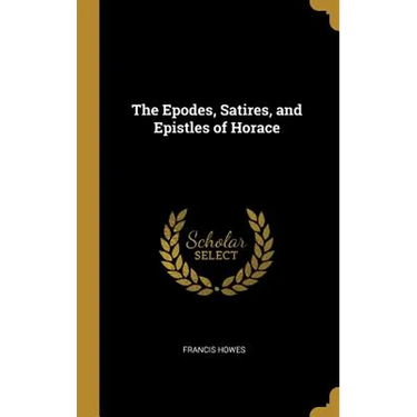 The Epodes, Satires, and Epistles of Horace