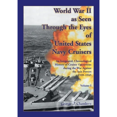 World War II As Seen Through The Eyes of United States Navy Cruisers Volume 1
