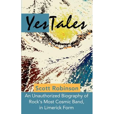 YesTales: An Unauthorized Biography of Rock's Most Cosmic Band, in Limerick Form