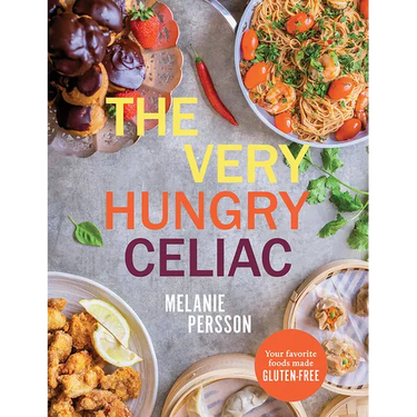 The Very Hungry Celiac: All the Foods You Love Made Gluten-Free