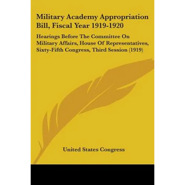 Military Academy Appropriation Bill, Fiscal Year 1919-1920: Hearings Before The Committee On Military Affairs, House Of Representatives, Sixty-Fifth C