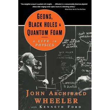 Geons, Black Holes, and Quantum Foam: A Life in Physics