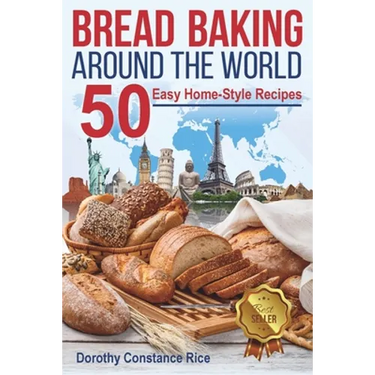 Bread Baking Around the World: 50 Easy Home-Style Recipes